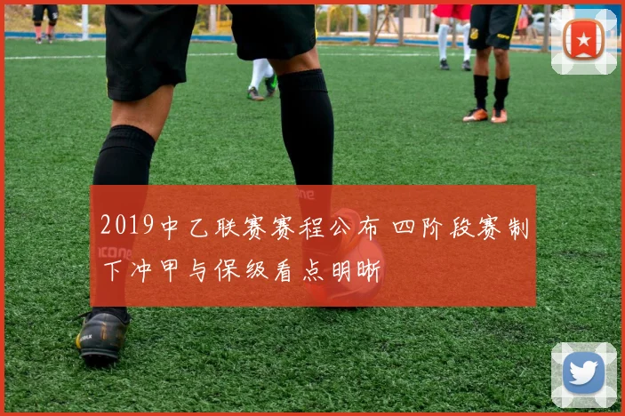 2019中乙联赛赛程公布 四阶段赛制下冲甲与保级看点明晰