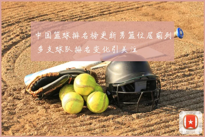 中国篮球排名榜更新男篮位居前列 多支球队排名变化引关注