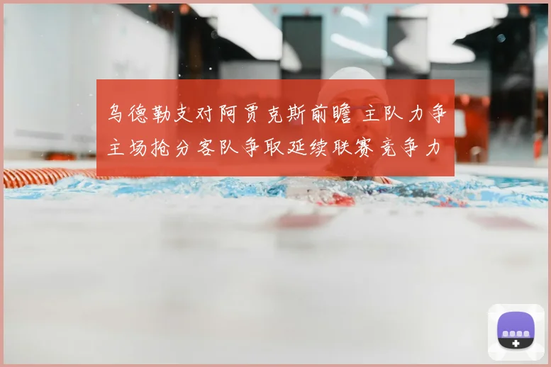 乌德勒支对阿贾克斯前瞻 主队力争主场抢分客队争取延续联赛竞争力