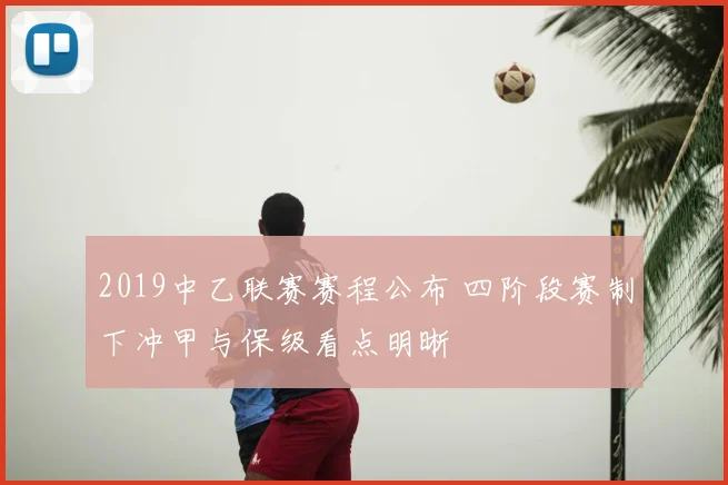 2019中乙联赛赛程公布 四阶段赛制下冲甲与保级看点明晰