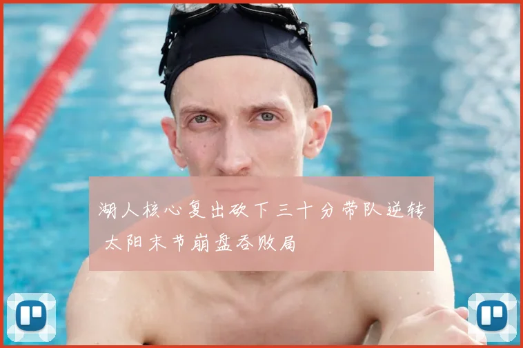 湖人核心复出砍下三十分带队逆转 太阳末节崩盘吞败局