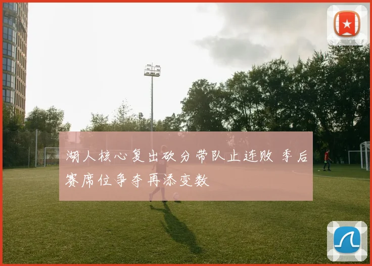 湖人核心复出砍分带队止连败 季后赛席位争夺再添变数
